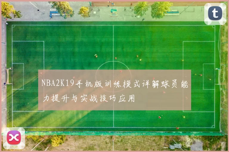 NBA2K19手机版训练模式详解球员能力提升与实战技巧应用