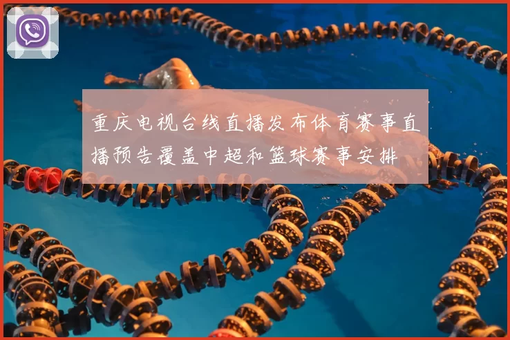 重庆电视台线直播发布体育赛事直播预告覆盖中超和篮球赛事安排