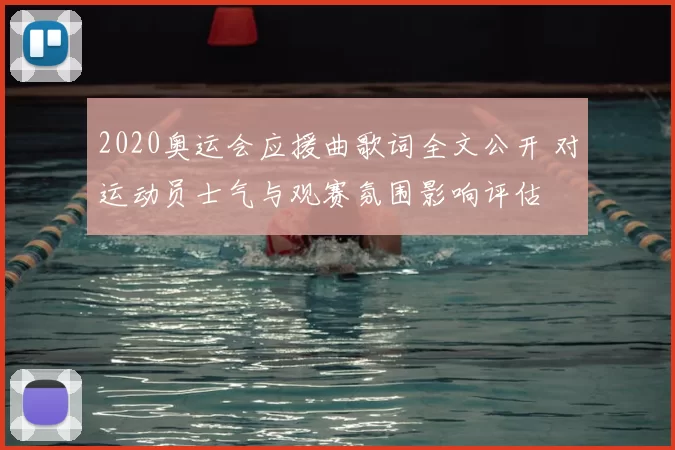 2020奥运会应援曲歌词全文公开 对运动员士气与观赛氛围影响评估