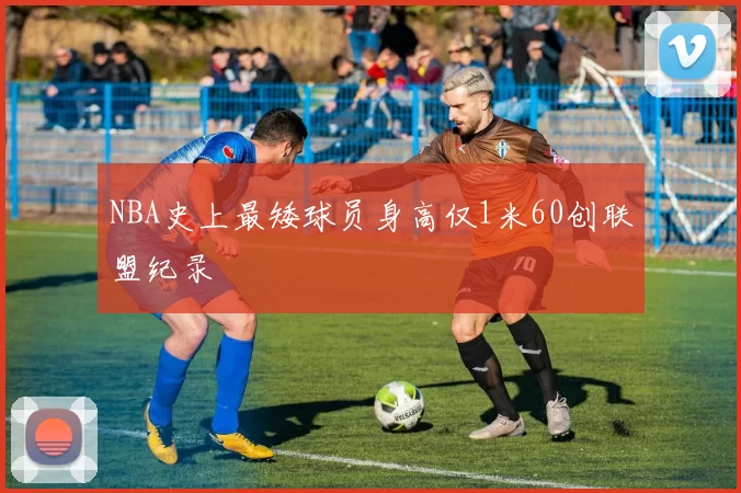 NBA史上最矮球员身高仅1米60创联盟纪录