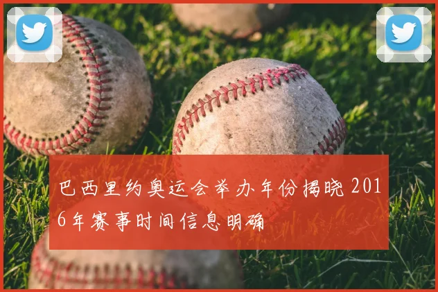 巴西里约奥运会举办年份揭晓 2016年赛事时间信息明确