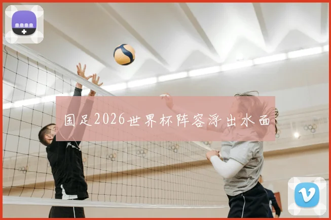 国足2026世界杯阵容浮出水面